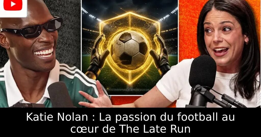 Katie Nolan : La passion du football au cœur de The Late Run