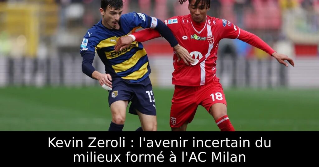 Kevin Zeroli : l&rsquo;avenir incertain du milieux formé à l&rsquo;AC Milan