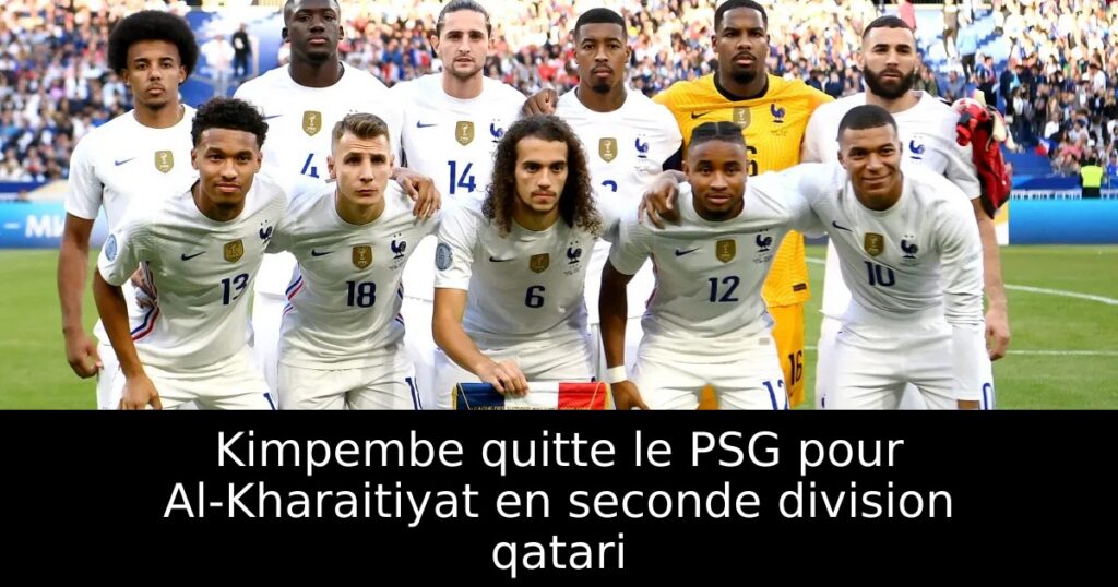 Kimpembe quitte le PSG pour Al-Kharaitiyat en seconde division qatari