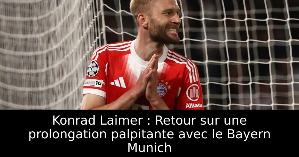 Konrad Laimer : Retour sur une prolongation palpitante avec le Bayern Munich
