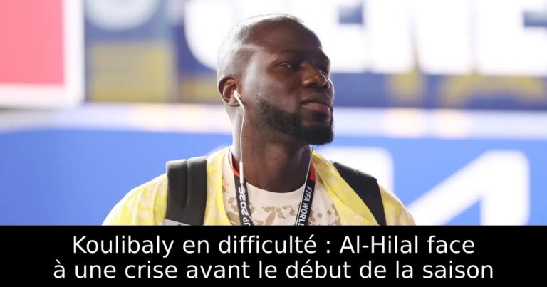 Koulibaly en difficulté : Al-Hilal face à une crise avant le début de la saison