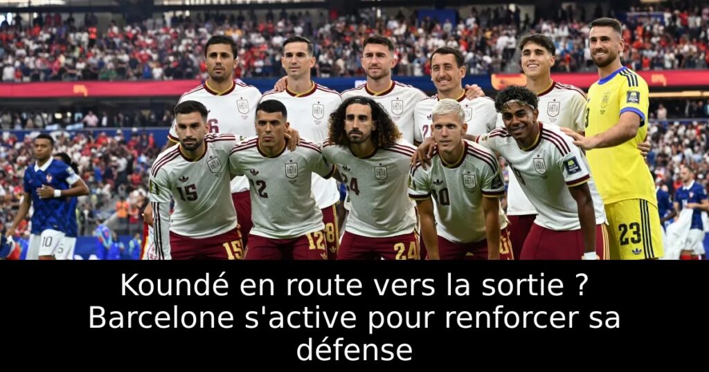 Koundé en route vers la sortie ? Barcelone s&rsquo;active pour renforcer sa défense