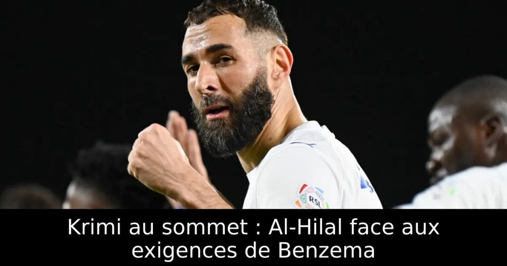 Krimi au sommet : Al-Hilal face aux exigences de Benzema