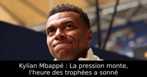 Kylian Mbappé : La pression monte, l&rsquo;heure des trophées a sonné