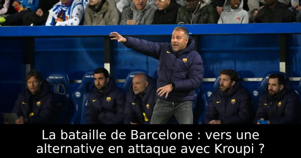 La bataille de Barcelone : vers une alternative en attaque avec Kroupi ?