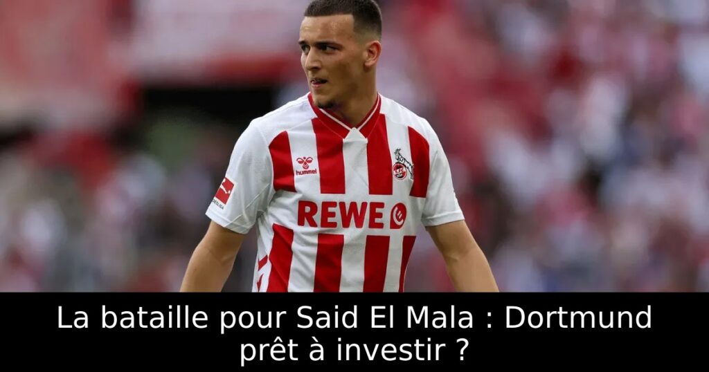 La bataille pour Said El Mala : Dortmund prêt à investir ?