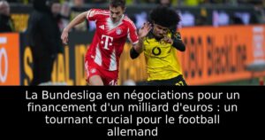 La Bundesliga en négociations pour un financement d&rsquo;un milliard d&rsquo;euros : un tournant crucial pour le football allemand