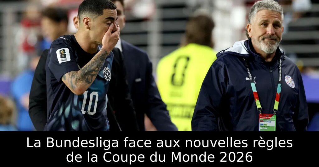 La Bundesliga face aux nouvelles règles de la Coupe du Monde 2026