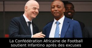 La Confédération Africaine de Football soutient Infantino après des excuses