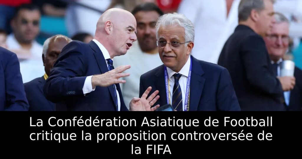 La Confédération Asiatique de Football critique la proposition controversée de la FIFA