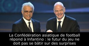 La Confédération asiatique de football répond à Infantino : le futur du jeu ne doit pas se bâtir sur des surprises