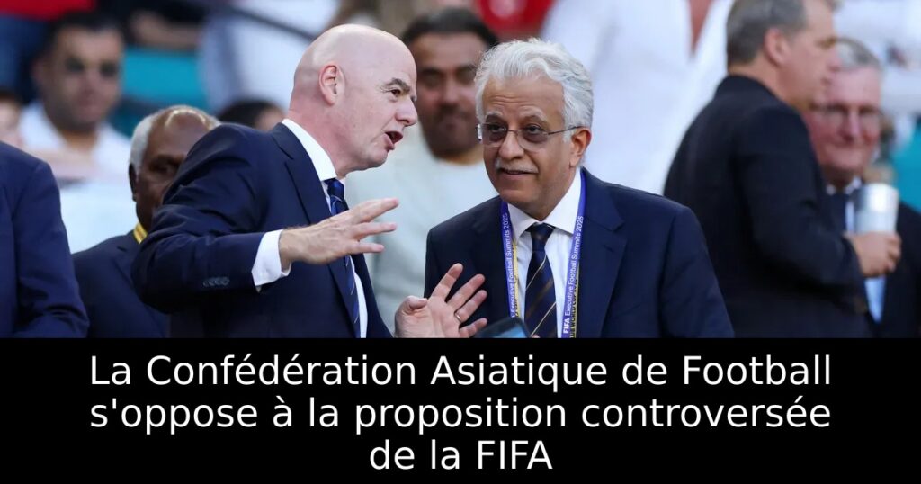La Confédération Asiatique de Football s&rsquo;oppose à la proposition controversée de la FIFA