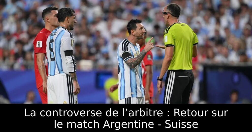 La controverse de l’arbitre : Retour sur le match Argentine – Suisse