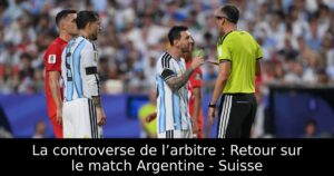 La controverse de l’arbitre : Retour sur le match Argentine – Suisse