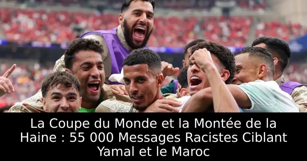 La Coupe du Monde et la Montée de la Haine : 55 000 Messages Racistes Ciblant Yamal et le Maroc