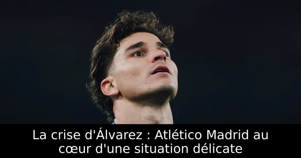 La crise d&rsquo;Álvarez : Atlético Madrid au cœur d&rsquo;une situation délicate