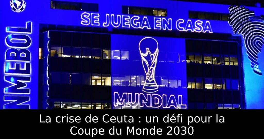 La crise de Ceuta : un défi pour la Coupe du Monde 2030
