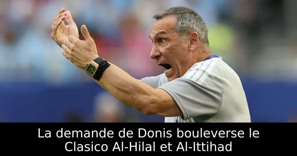 La demande de Donis bouleverse le Clasico Al-Hilal et Al-Ittihad