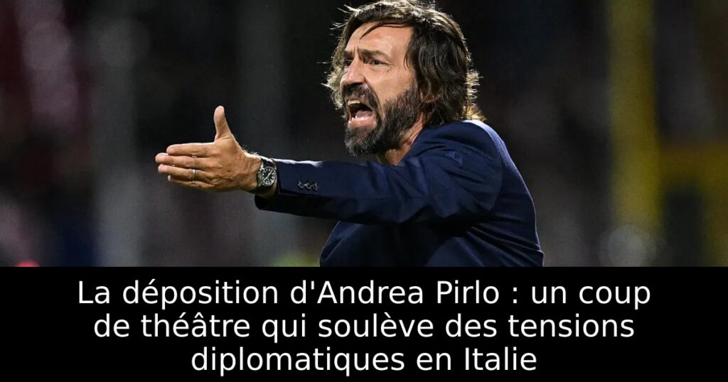 La déposition d&rsquo;Andrea Pirlo : un coup de théâtre qui soulève des tensions diplomatiques en Italie