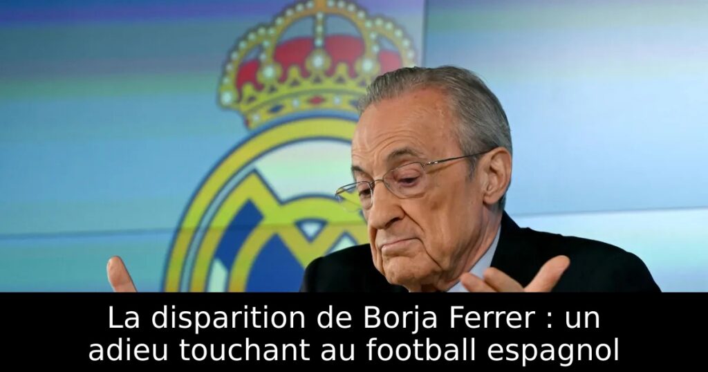 La disparition de Borja Ferrer : un adieu touchant au football espagnol