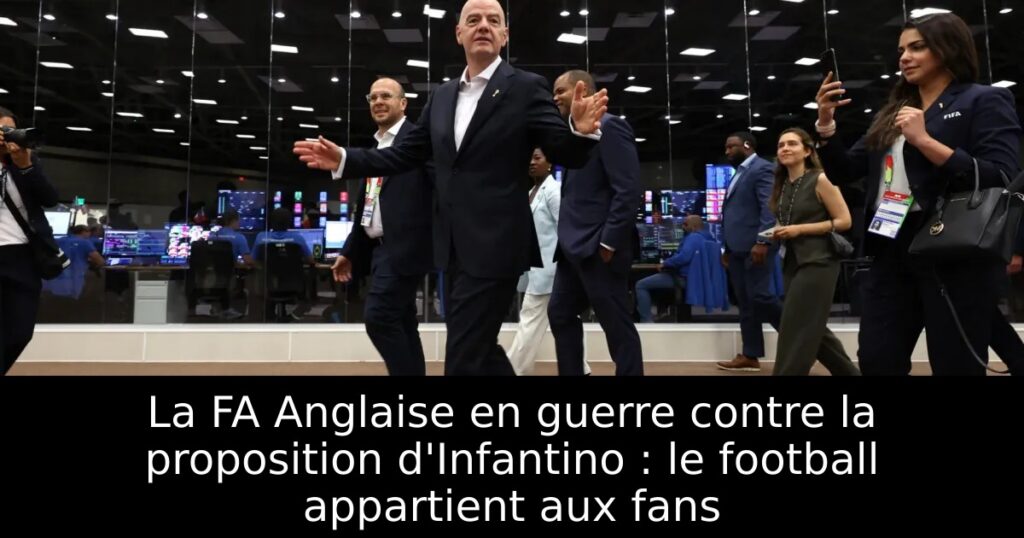La FA Anglaise en guerre contre la proposition d&rsquo;Infantino : le football appartient aux fans