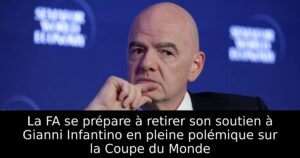La FA se prépare à retirer son soutien à Gianni Infantino en pleine polémique sur la Coupe du Monde