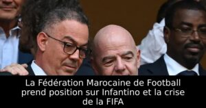 La Fédération Marocaine de Football prend position sur Infantino et la crise de la FIFA
