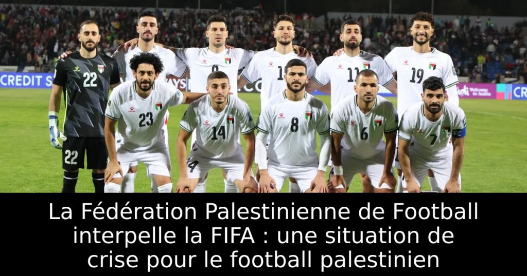 La Fédération Palestinienne de Football interpelle la FIFA : une situation de crise pour le football palestinien