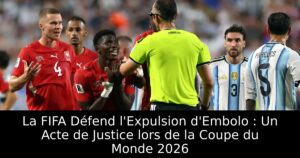 La FIFA Défend l&rsquo;Expulsion d&rsquo;Embolo : Un Acte de Justice lors de la Coupe du Monde 2026