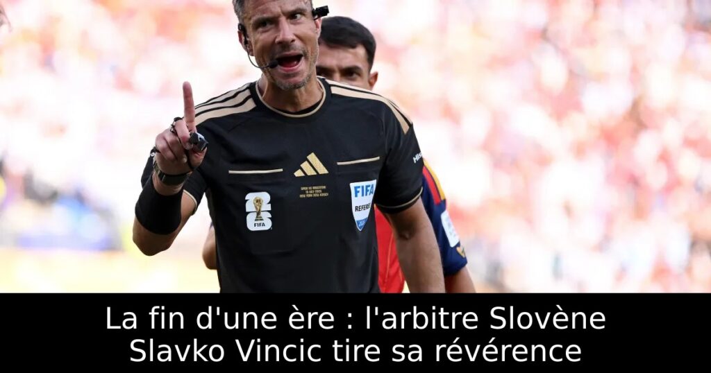 La fin d&rsquo;une ère : l&rsquo;arbitre Slovène Slavko Vincic tire sa révérence