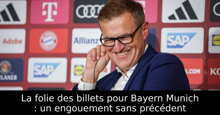 La folie des billets pour Bayern Munich : un engouement sans précédent