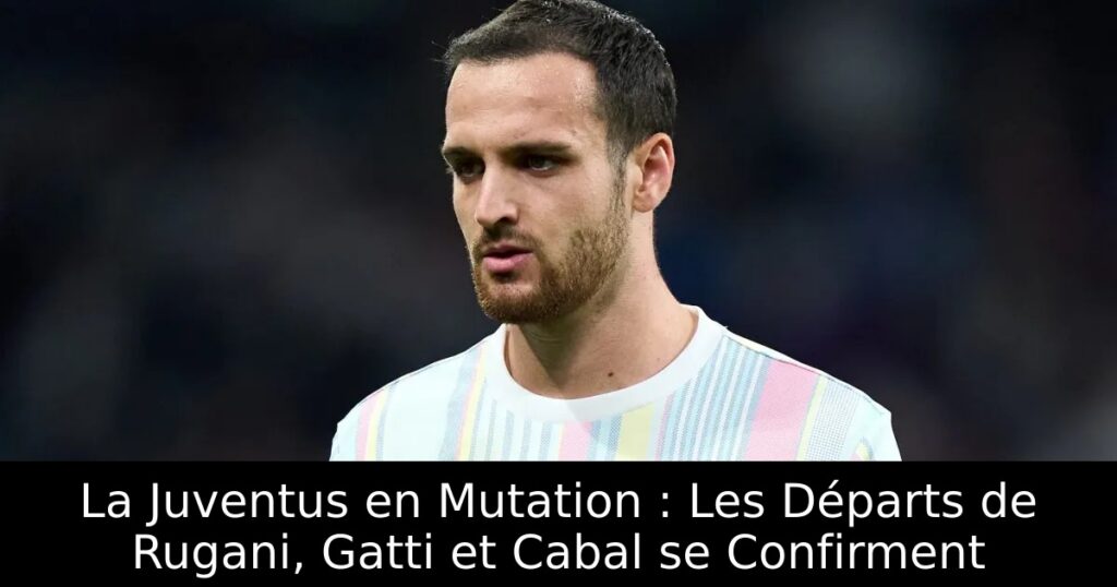 La Juventus en Mutation : Les Départs de Rugani, Gatti et Cabal se Confirment