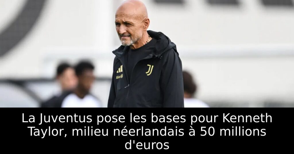 La Juventus pose les bases pour Kenneth Taylor, milieu néerlandais à 50 millions d&rsquo;euros