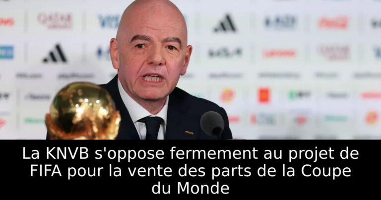 La KNVB s'oppose fermement au projet de FIFA pour la vente des parts de la Coupe du Monde