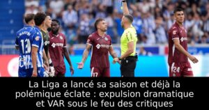 La Liga a lancé sa saison et déjà la polémique éclate : expulsion dramatique et VAR sous le feu des critiques