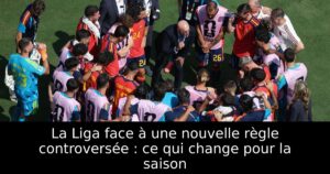 La Liga face à une nouvelle règle controversée : ce qui change pour la saison