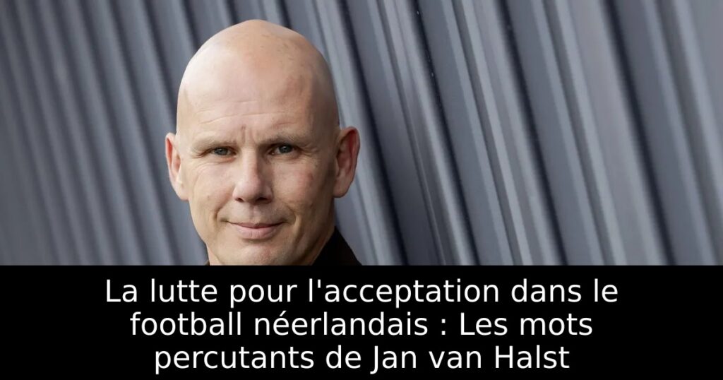 La lutte pour l&rsquo;acceptation dans le football néerlandais : Les mots percutants de Jan van Halst