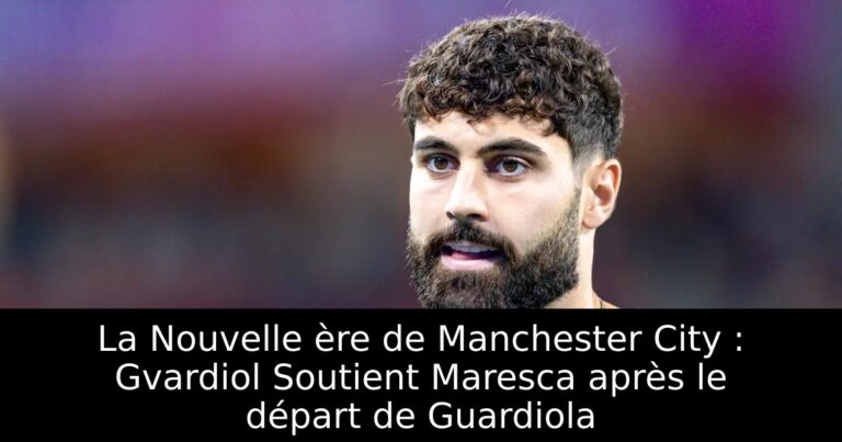 La Nouvelle ère de Manchester City : Gvardiol Soutient Maresca après le départ de Guardiola
