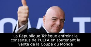 La République Tchèque enfreint le consensus de l&rsquo;UEFA en soutenant la vente de la Coupe du Monde