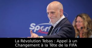La Révolution Tebas : Appel à un Changement à la Tête de la FIFA