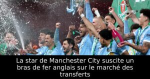 La star de Manchester City suscite un bras de fer anglais sur le marché des transferts