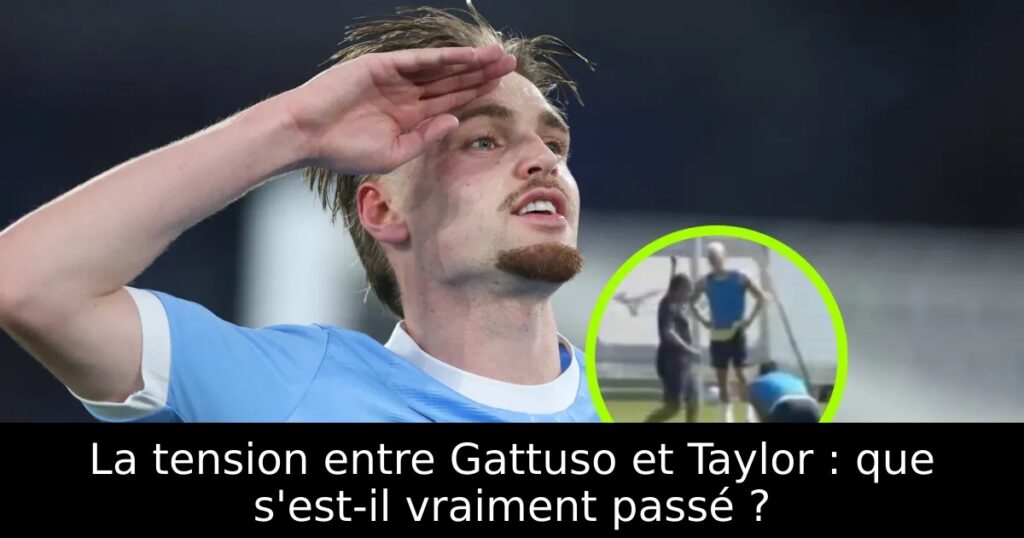 La tension entre Gattuso et Taylor : que s&rsquo;est-il vraiment passé ?