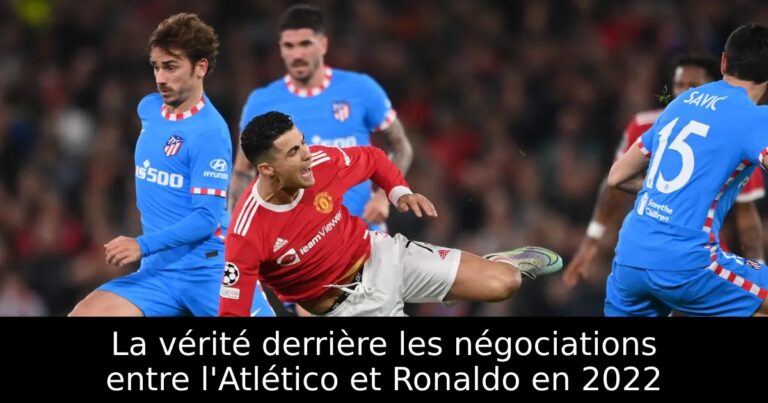 La vérité derrière les négociations entre l'Atlético et Ronaldo en 2022