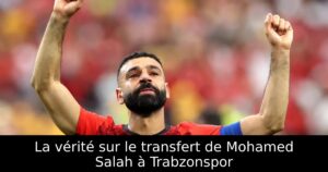 La vérité sur le transfert de Mohamed Salah à Trabzonspor