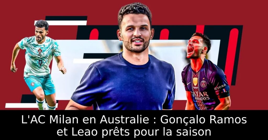 L&rsquo;AC Milan en Australie : Gonçalo Ramos et Leao prêts pour la saison