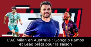 L&rsquo;AC Milan en Australie : Gonçalo Ramos et Leao prêts pour la saison
