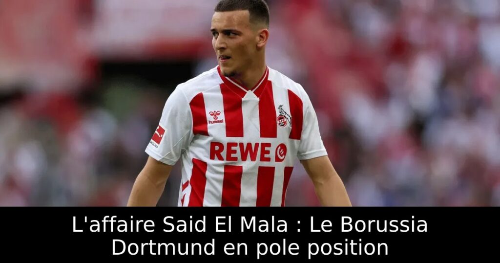 L&rsquo;affaire Said El Mala : Le Borussia Dortmund en pole position
