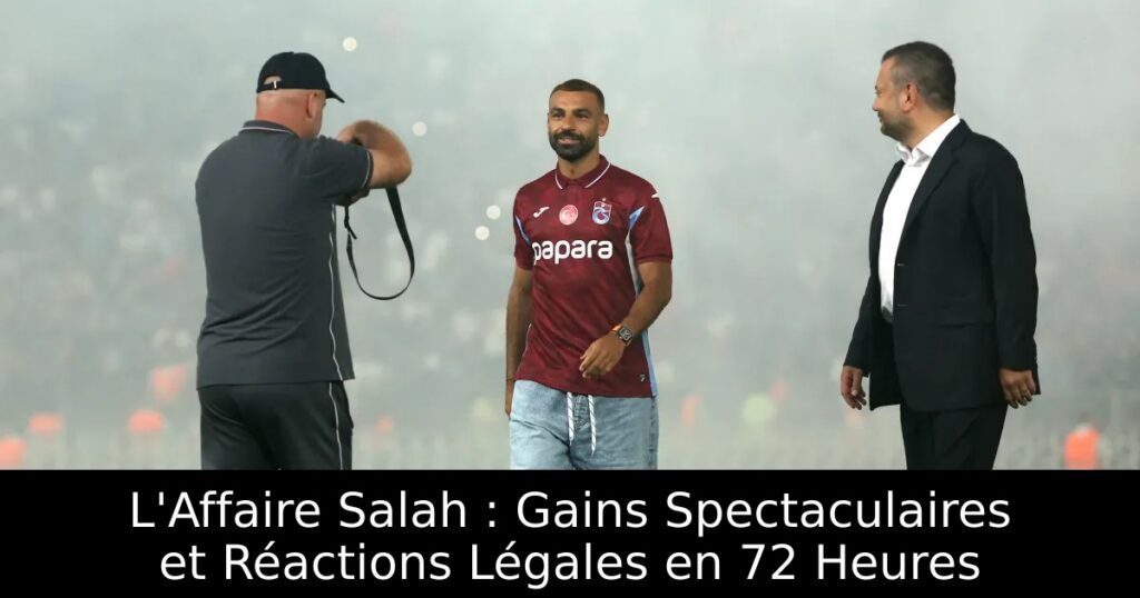 L&rsquo;Affaire Salah : Gains Spectaculaires et Réactions Légales en 72 Heures