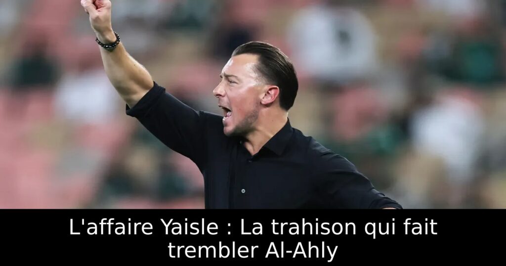 L&rsquo;affaire Yaisle : La trahison qui fait trembler Al-Ahly