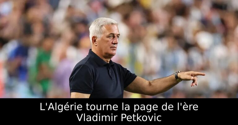 L'Algérie tourne la page de l'ère Vladimir Petkovic